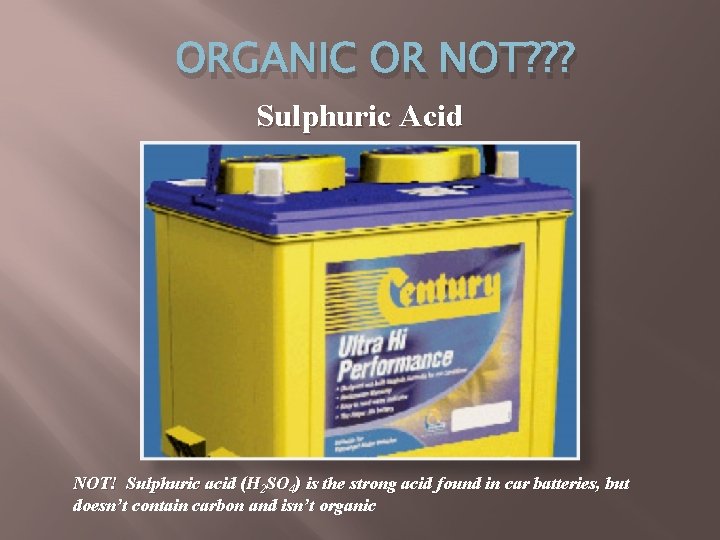 ORGANIC OR NOT? ? ? Sulphuric Acid NOT! Sulphuric acid (H 2 SO 4)