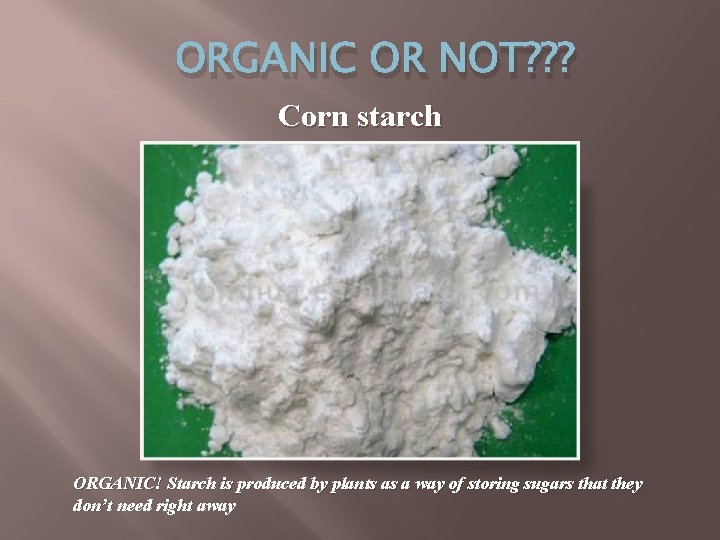 ORGANIC OR NOT? ? ? Corn starch ORGANIC! Starch is produced by plants as