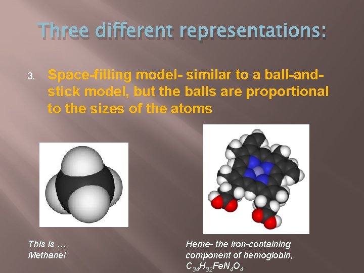 Three different representations: 3. Space-filling model- similar to a ball-andstick model, but the balls