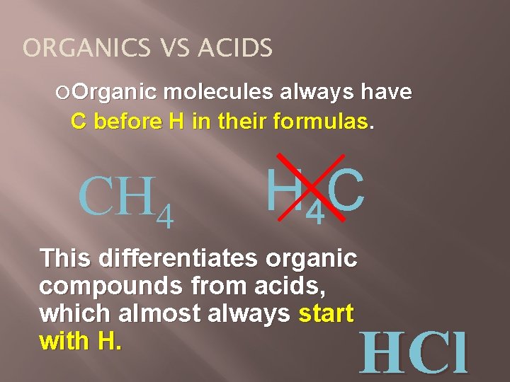 ORGANICS VS ACIDS Organic molecules always have C before H in their formulas. CH