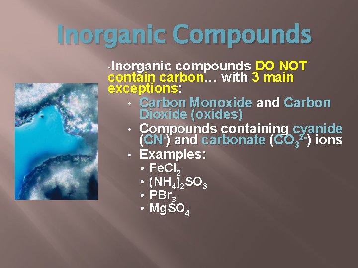 Inorganic Compounds • Inorganic compounds DO NOT contain carbon… with 3 main exceptions: •