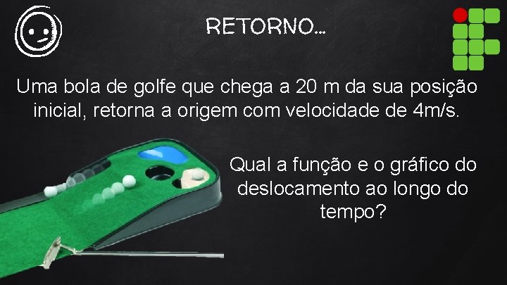 RETORNO. . . Uma bola de golfe que chega a 20 m da sua