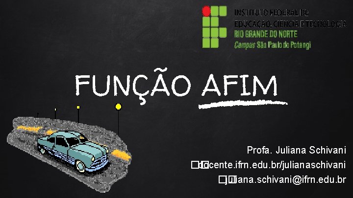 FUNÇÃO AFIM Profa. Juliana Schivani �� docente. ifrn. edu. br/julianaschivani �� juliana. schivani@ifrn. edu.