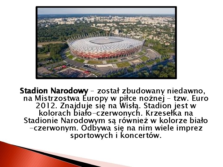 Stadion Narodowy – został zbudowany niedawno, na Mistrzostwa Europy w piłce nożnej – tzw.