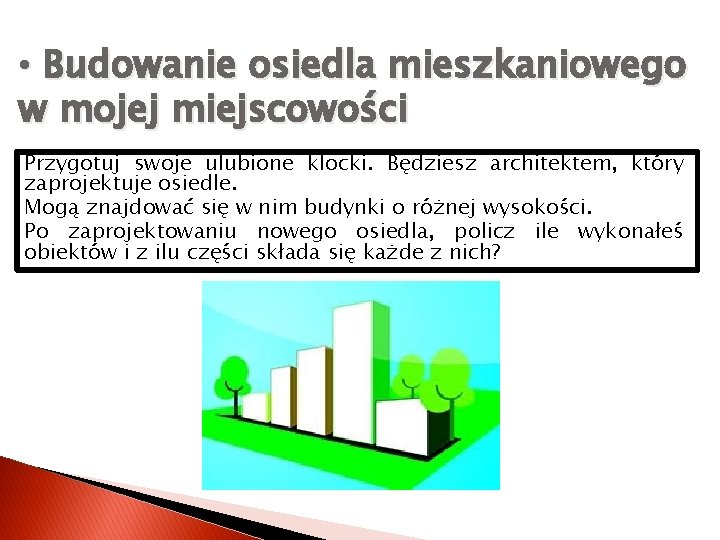  • Budowanie osiedla mieszkaniowego w mojej miejscowości Przygotuj swoje ulubione klocki. Będziesz architektem,