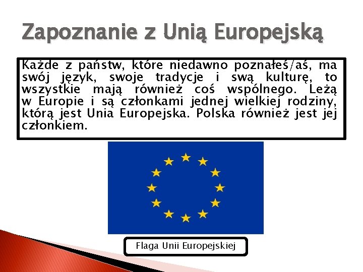 Zapoznanie z Unią Europejską Każde z państw, które niedawno poznałeś/aś, ma swój język, swoje