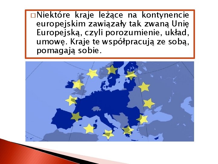 � Niektóre kraje leżące na kontynencie europejskim zawiązały tak zwaną Unię Europejską, czyli porozumienie,