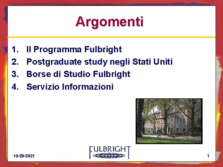 Argomenti 1. 2. 3. 4. Il Programma Fulbright Postgraduate study negli Stati Uniti Borse