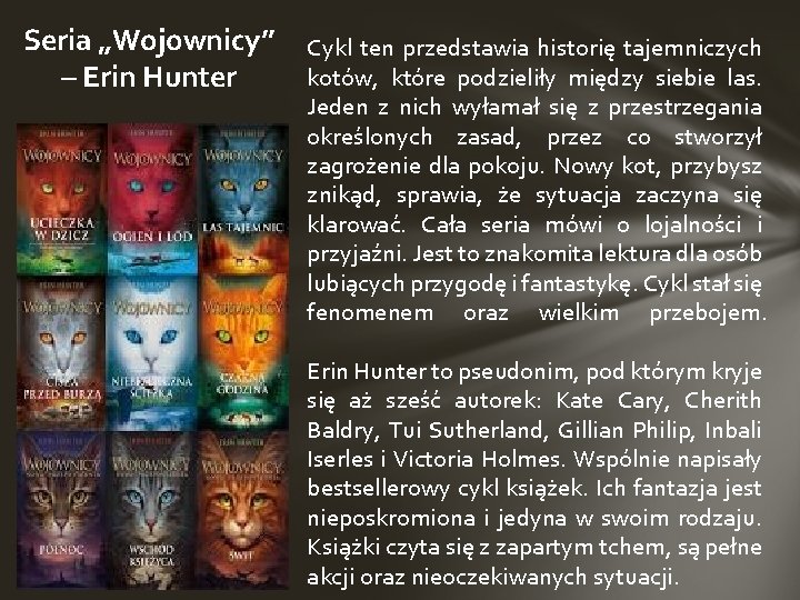 Seria „Wojownicy” – Erin Hunter Cykl ten przedstawia historię tajemniczych kotów, które podzieliły między Seria „Wojownicy” – Erin Hunter Cykl ten przedstawia historię tajemniczych kotów, które podzieliły między
