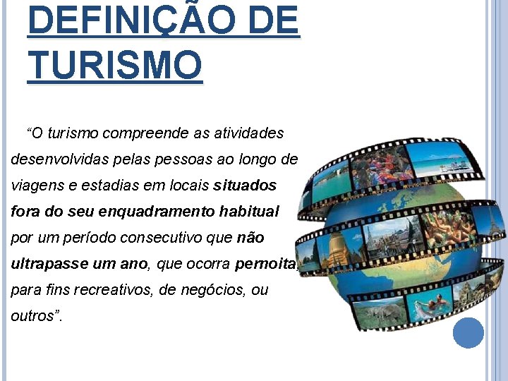 DEFINIÇÃO DE TURISMO “O turismo compreende as atividades desenvolvidas pelas pessoas ao longo de