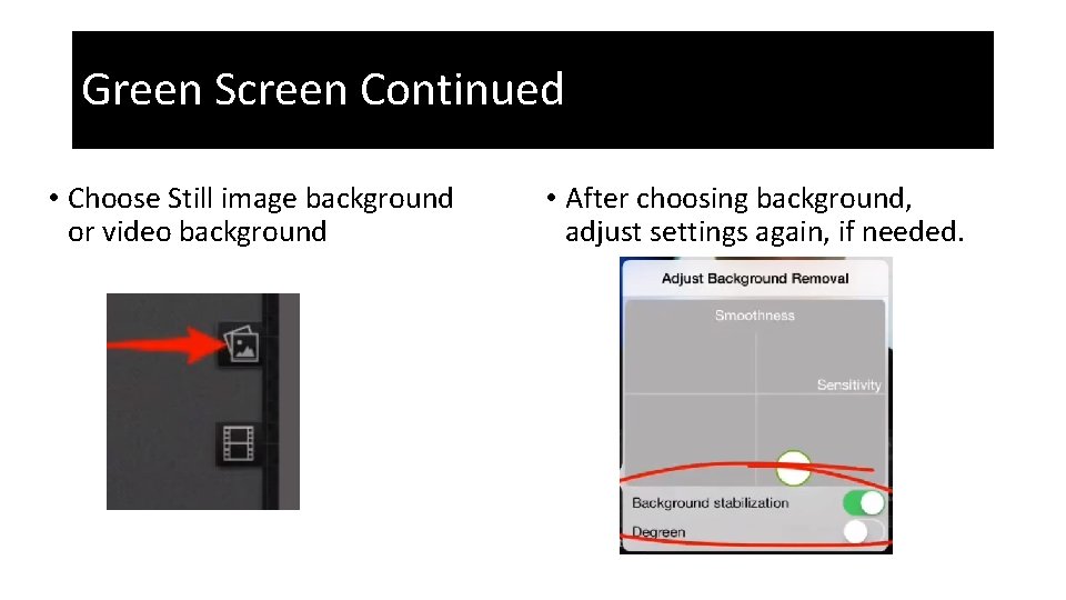 Green Screen Continued • Choose Still image background or video background • After choosing