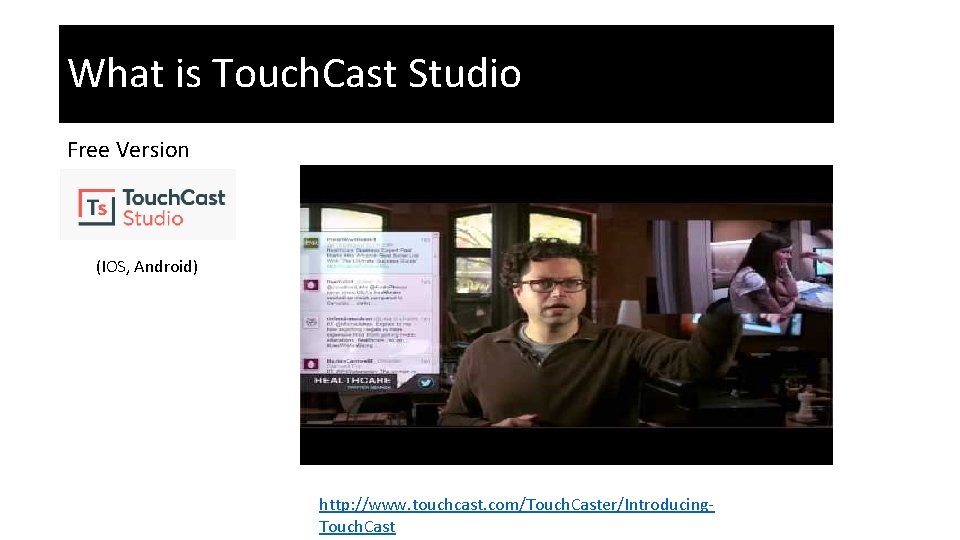What is Touch. Cast Studio Free Version (IOS, Android) http: //www. touchcast. com/Touch. Caster/Introducing.