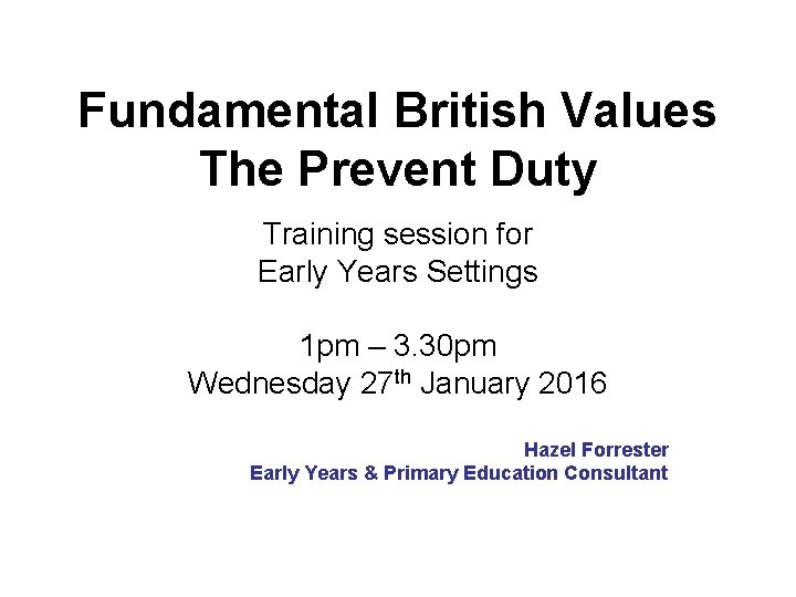 Fundamental British Values The Prevent Duty Training session for Early Years Settings 1 pm
