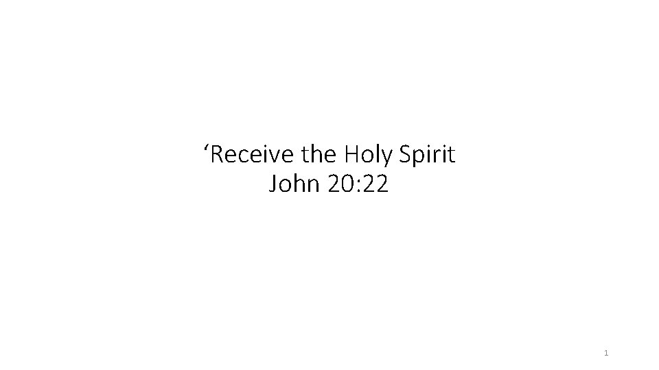 ‘Receive the Holy Spirit John 20: 22 1 ‘Receive the Holy Spirit John 20: 22 1