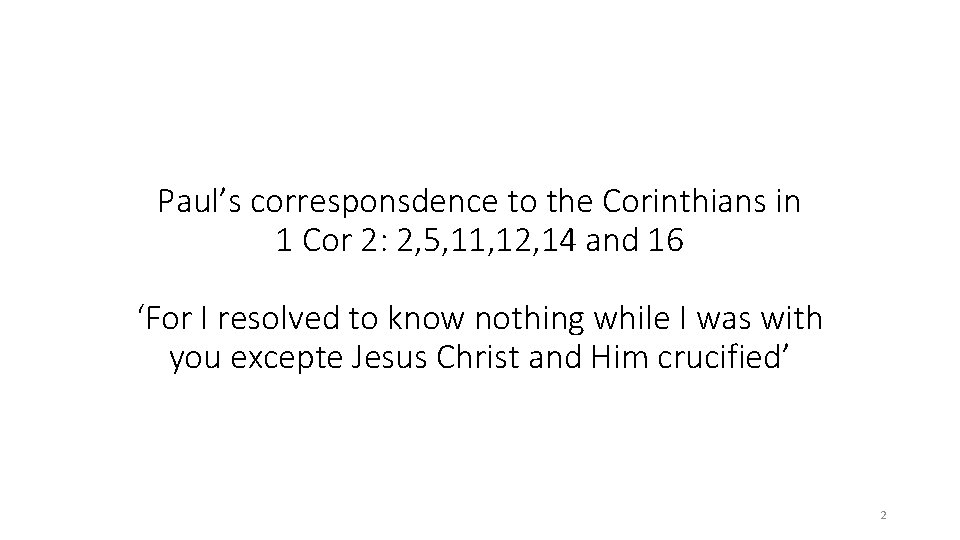 Paul’s corresponsdence to the Corinthians in 1 Cor 2: 2, 5, 11, 12, 14 Paul’s corresponsdence to the Corinthians in 1 Cor 2: 2, 5, 11, 12, 14