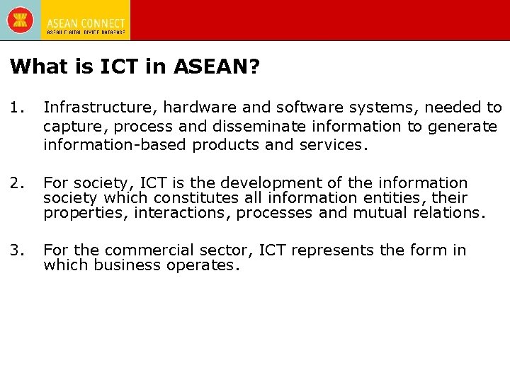 What is ICT in ASEAN? 1. Infrastructure, hardware and software systems, needed to capture,