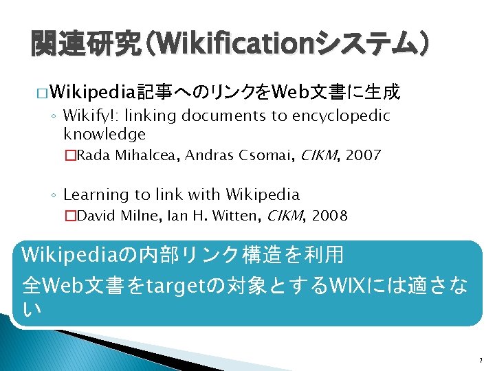 関連研究（Wikificationシステム） � Wikipedia記事へのリンクをWeb文書に生成 ◦ Wikify!: linking documents to encyclopedic knowledge �Rada Mihalcea, Andras Csomai,