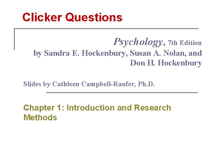 Clicker Questions Psychology, 7 th Edition by Sandra E. Hockenbury, Susan A. Nolan, and