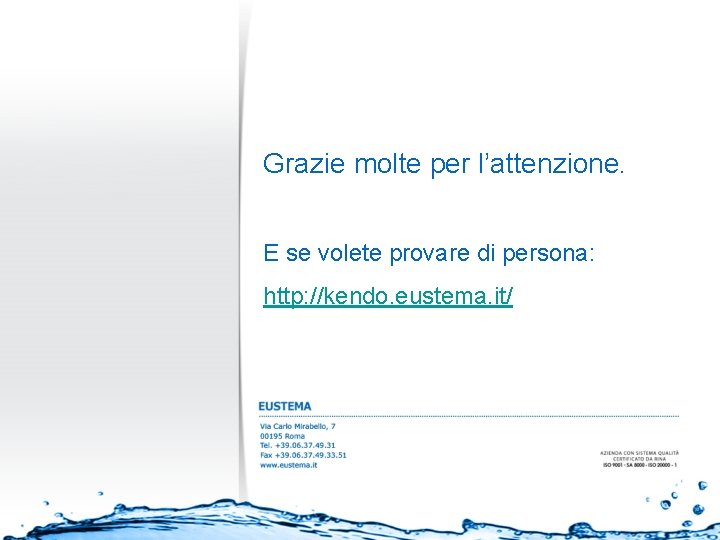 Grazie molte per l’attenzione. E se volete provare di persona: http: //kendo. eustema. it/