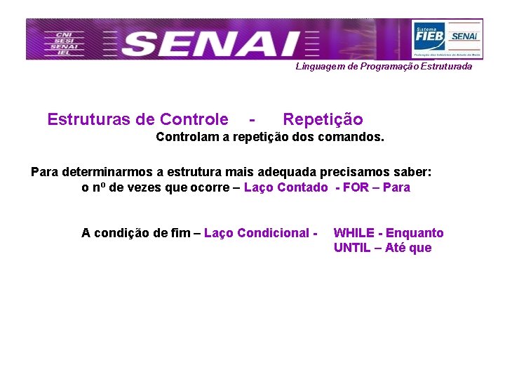 Linguagem de Programação Estruturada Estruturas de Controle - Repetição Controlam a repetição dos comandos.