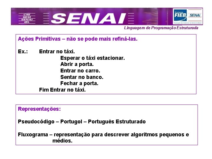 Linguagem de Programação Estruturada Ações Primitivas – não se pode mais refiná-las. Ex. :