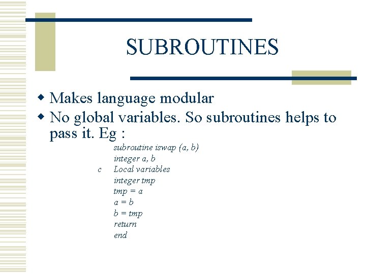 SUBROUTINES w Makes language modular w No global variables. So subroutines helps to pass