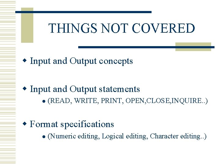 THINGS NOT COVERED w Input and Output concepts w Input and Output statements l