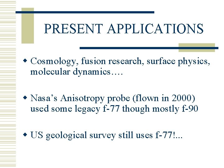 PRESENT APPLICATIONS w Cosmology, fusion research, surface physics, molecular dynamics…. w Nasa’s Anisotropy probe