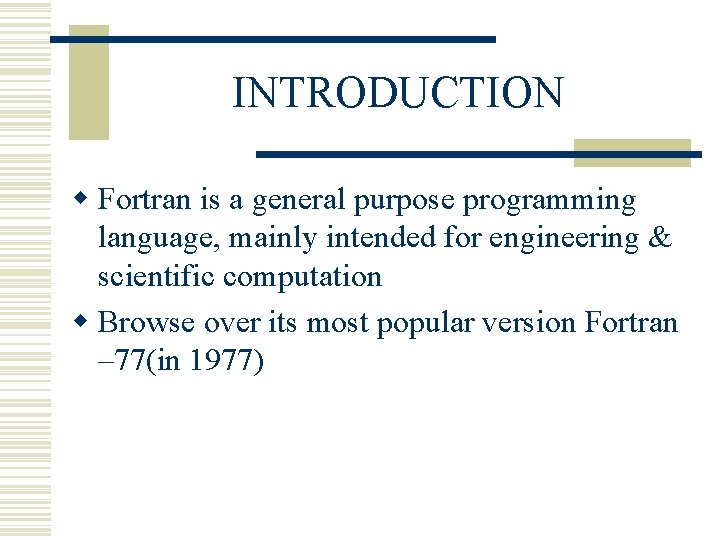 INTRODUCTION w Fortran is a general purpose programming language, mainly intended for engineering &