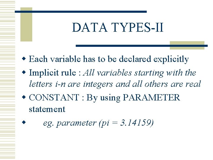 DATA TYPES-II w Each variable has to be declared explicitly w Implicit rule :