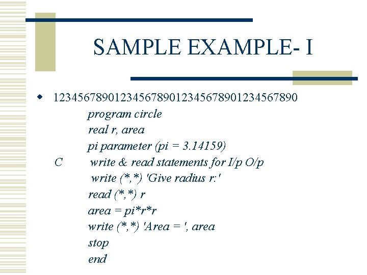SAMPLE EXAMPLE- I w 12345678901234567890 program circle real r, area pi parameter (pi =