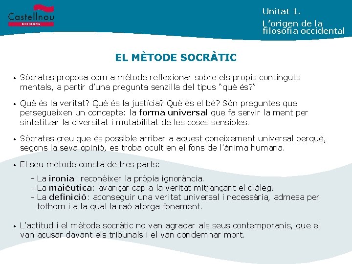 Unitat 1. L’origen de la filosofia occidental EL MÈTODE SOCRÀTIC • Sòcrates proposa com