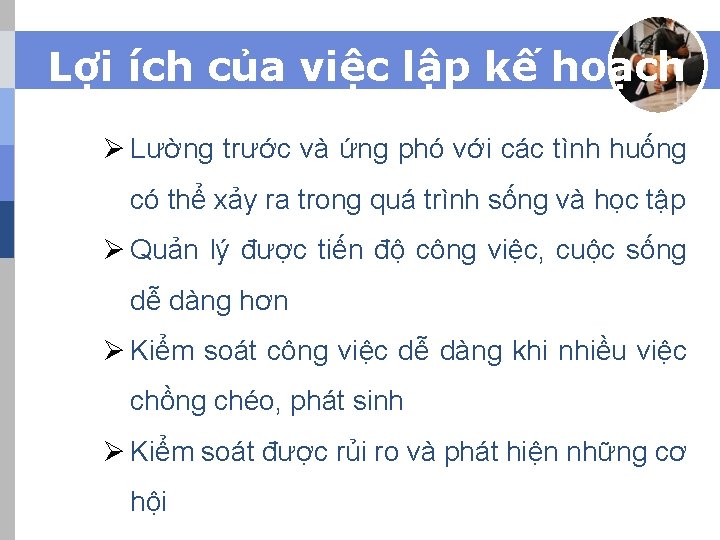 Lợi ích của việc lập kế hoạch Ø Lường trước và ứng phó với