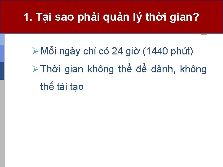 1. Tại sao phải quản lý thời gian? Ø Mỗi ngày chỉ có 24