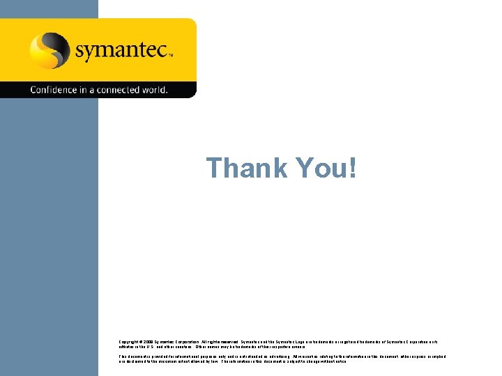 Thank You! Copyright © 2008 Symantec Corporation. All rights reserved. Symantec and the Symantec