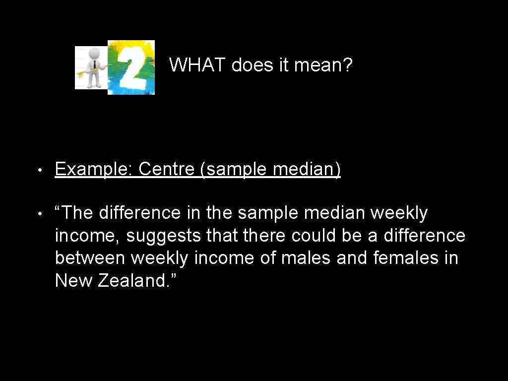 WHAT does it mean? • Example: Centre (sample median) • “The difference in the