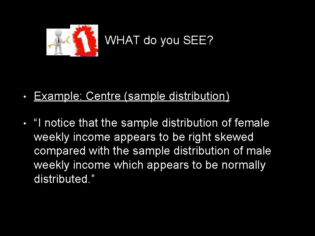 WHAT do you SEE? • Example: Centre (sample distribution) • “I notice that the