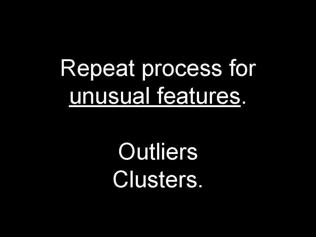 Repeat process for unusual features. Outliers Clusters. 
