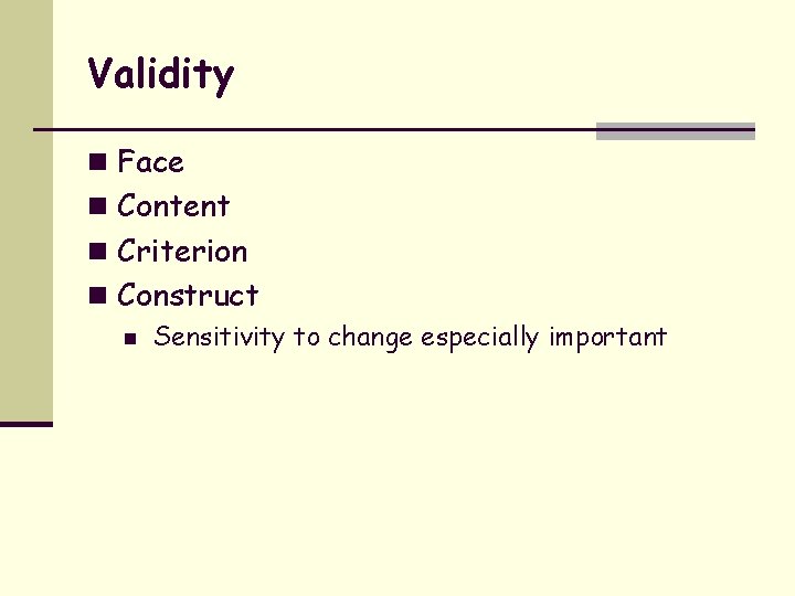 Validity n Face n Content n Criterion n Construct n Sensitivity to change especially