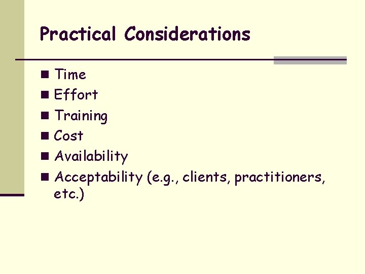Practical Considerations n Time n Effort n Training n Cost n Availability n Acceptability