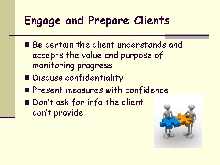 Engage and Prepare Clients n Be certain the client understands and accepts the value