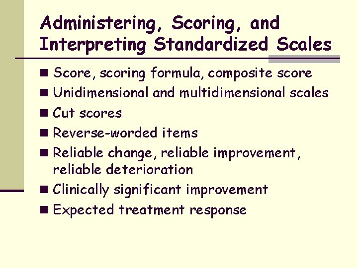 Administering, Scoring, and Interpreting Standardized Scales n Score, scoring formula, composite score n Unidimensional