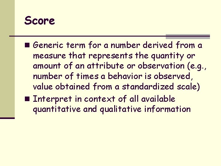 Score n Generic term for a number derived from a measure that represents the