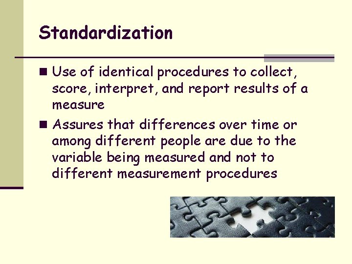 Standardization n Use of identical procedures to collect, score, interpret, and report results of