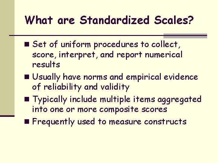 What are Standardized Scales? n Set of uniform procedures to collect, score, interpret, and