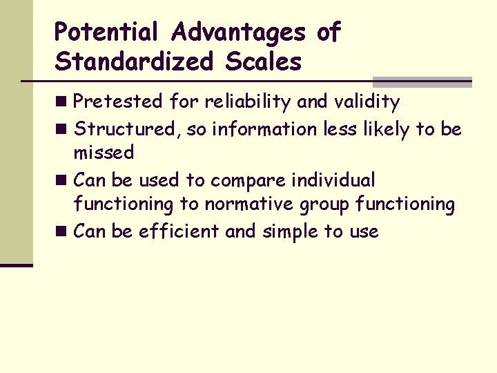 Potential Advantages of Standardized Scales n Pretested for reliability and validity n Structured, so