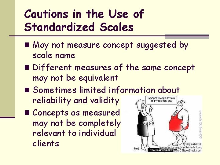 Cautions in the Use of Standardized Scales n May not measure concept suggested by