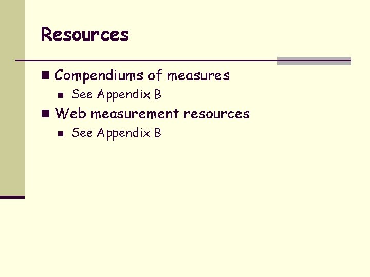 Resources n Compendiums of measures n See Appendix B n Web measurement resources n