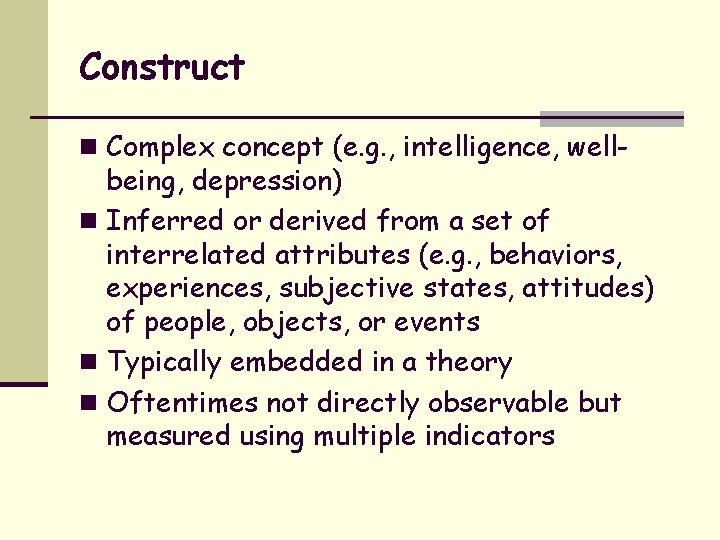 Construct n Complex concept (e. g. , intelligence, well- being, depression) n Inferred or