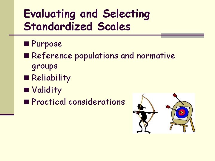 Evaluating and Selecting Standardized Scales n Purpose n Reference populations and normative groups n